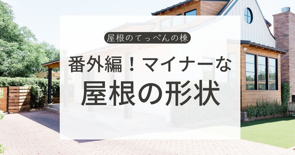 番外編！マイナーな　屋根の形状